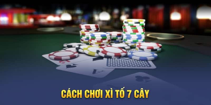 Cách chơi xì tố 7 cây – Bí quyết cho người chơi mới làm chủ cuộc chơi 2 Tất tần tật về cách chơi bài xì tố 7 cây dễ hiểu